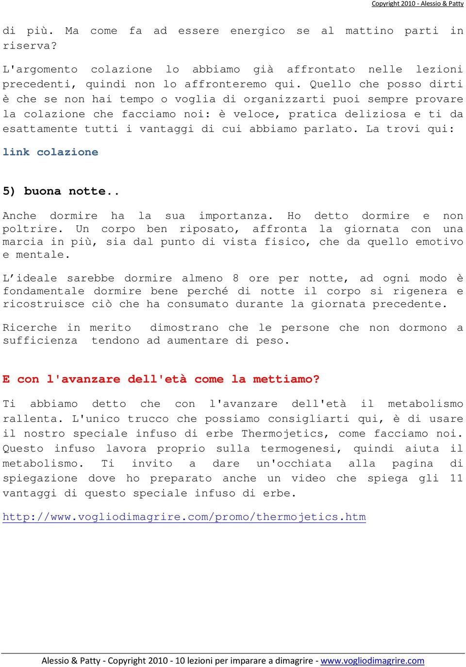 abbiamo parlato. La trovi qui: link colazione 5) buona notte.. Anche dormire ha la sua importanza. Ho detto dormire e non poltrire.