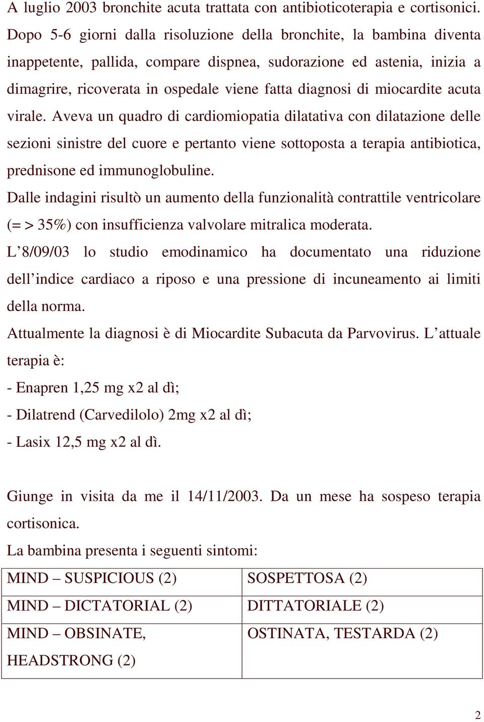 miocardite acuta virale. Aveva un quadro di cardiomiopatia dilatativa con dilatazione delle sezioni sinistre del cuore e pertanto viene sottoposta a terapia antibiotica, prednisone ed immunoglobuline.