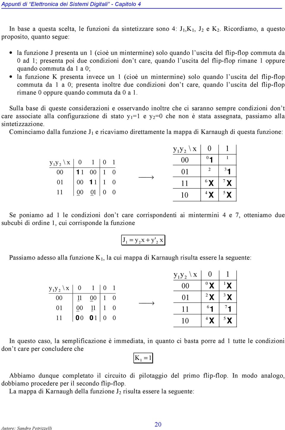 del flip-flop rimane oppure quando commuta da a ; la funzione K presenta invece un (cioè un mintermine) solo quando l uscita del flip-flop commuta da a ; presenta inoltre due condizioni don t care,