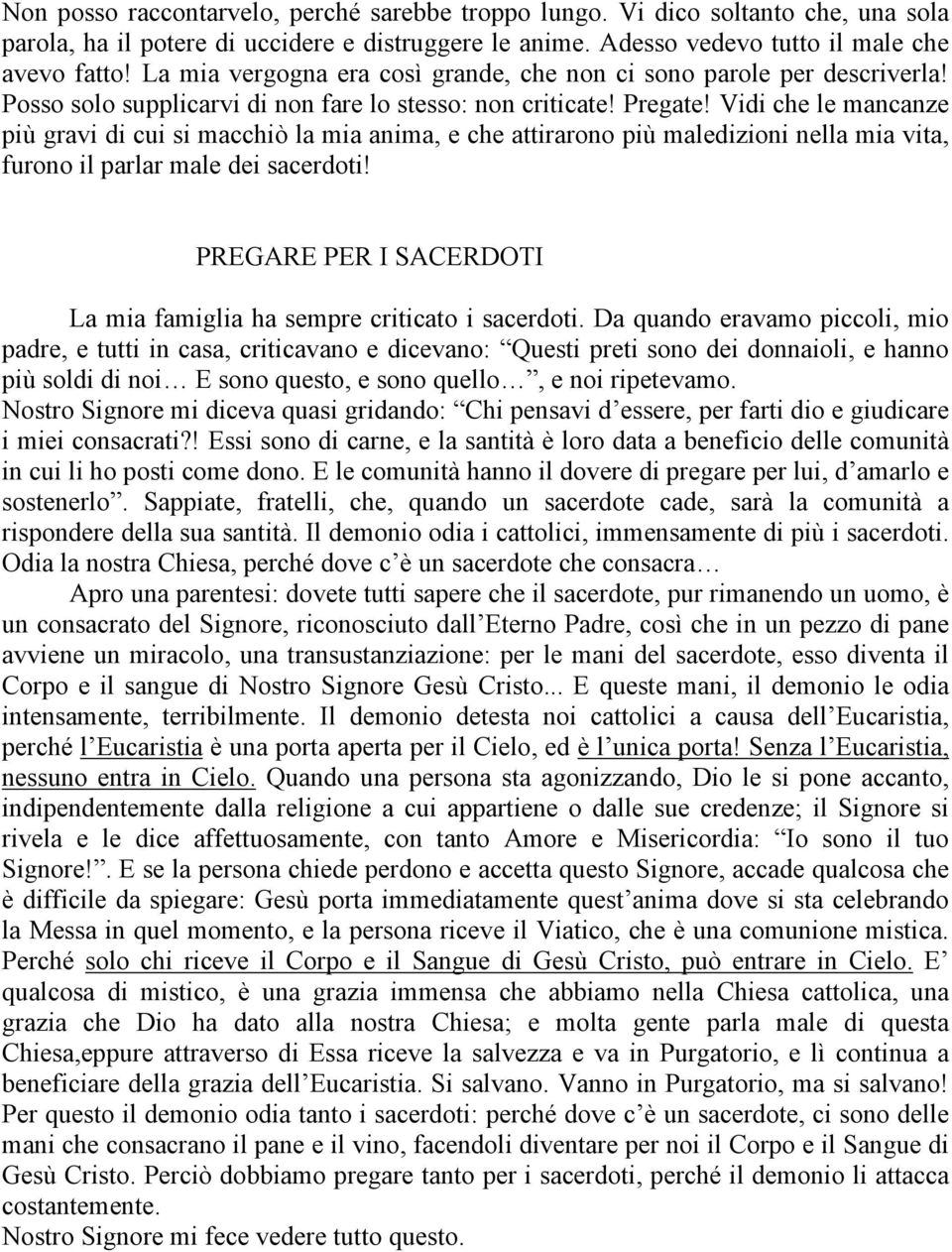 Vidi che le mancanze più gravi di cui si macchiò la mia anima, e che attirarono più maledizioni nella mia vita, furono il parlar male dei sacerdoti!