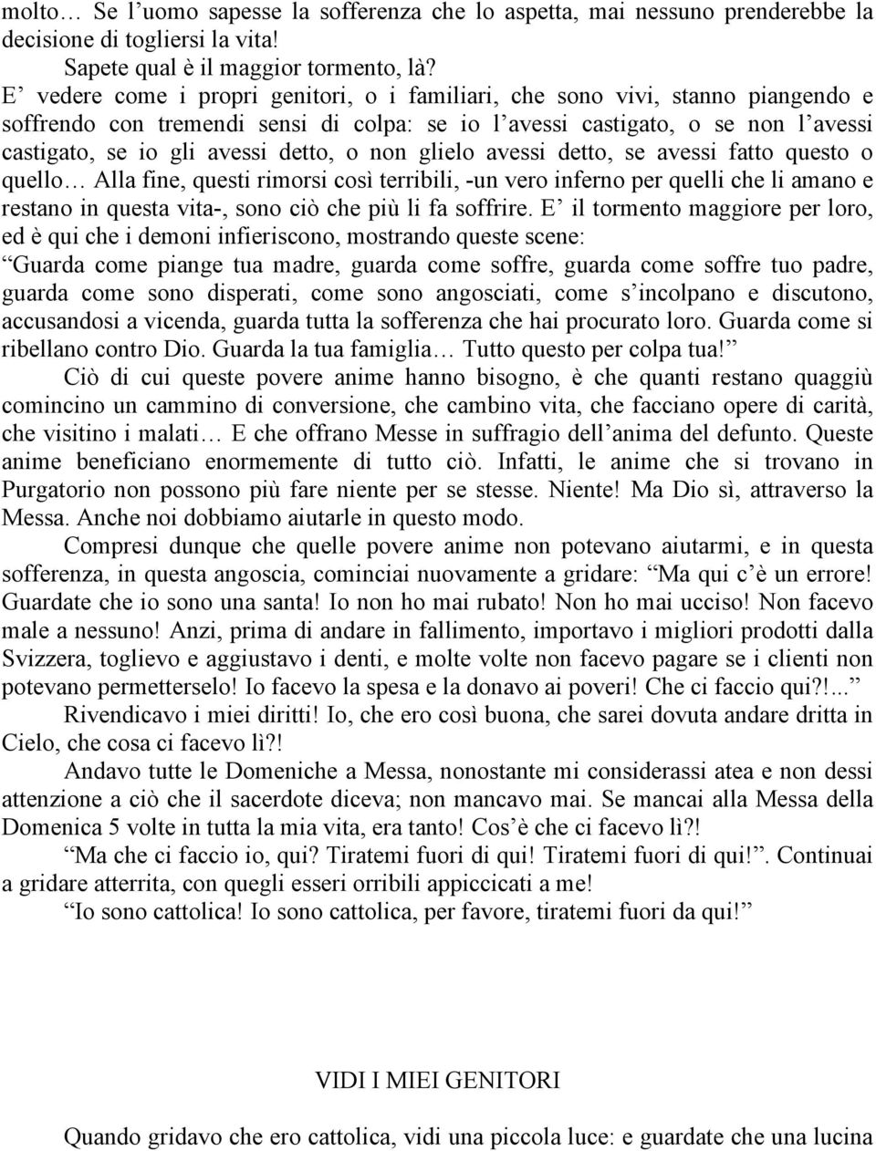 o non glielo avessi detto, se avessi fatto questo o quello Alla fine, questi rimorsi così terribili, -un vero inferno per quelli che li amano e restano in questa vita-, sono ciò che più li fa