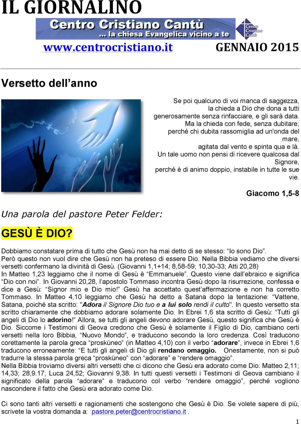 Ma la chieda con fede, senza dubitare; perché chi dubita rassomiglia ad un'onda del mare, agitata dal vento e spinta qua e là.