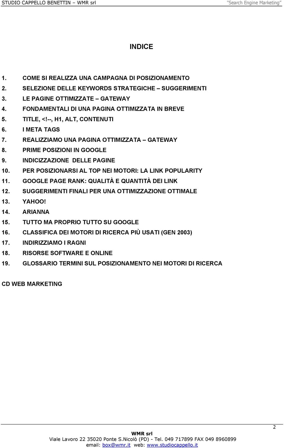 INDICIZZAZIONE DELLE PAGINE 10. PER POSIZIONARSI AL TOP NEI MOTORI: LA LINK POPULARITY 11. GOOGLE PAGE RANK: QUALITÀ E QUANTITÀ DEI LINK 12.