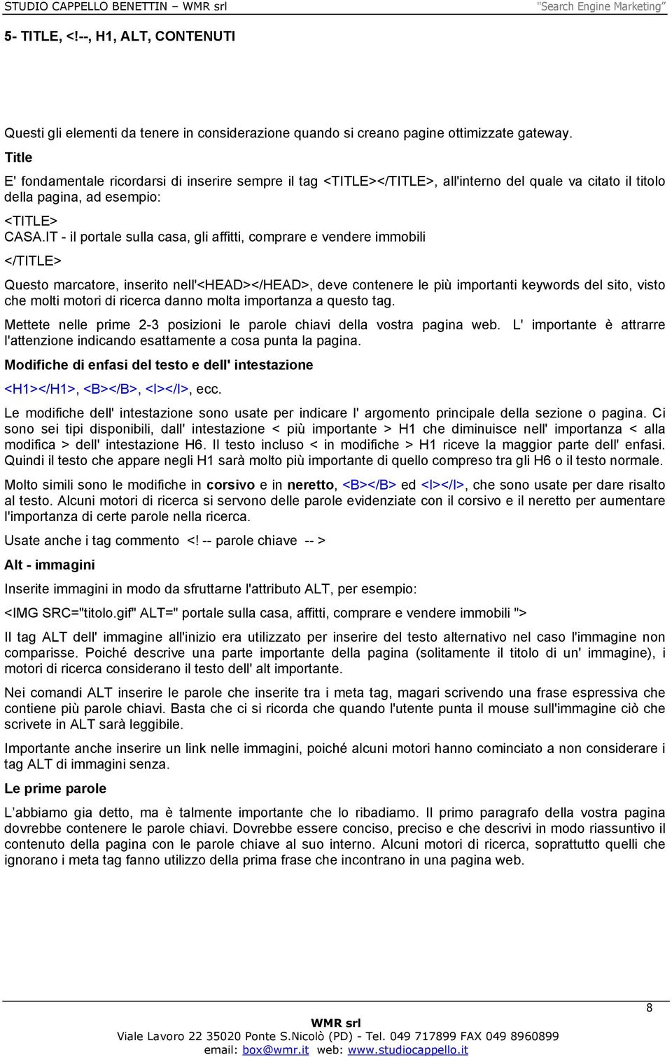 IT - il portale sulla casa, gli affitti, comprare e vendere immobili </TITLE> Questo marcatore, inserito nell'<head></head>, deve contenere le più importanti keywords del sito, visto che molti motori