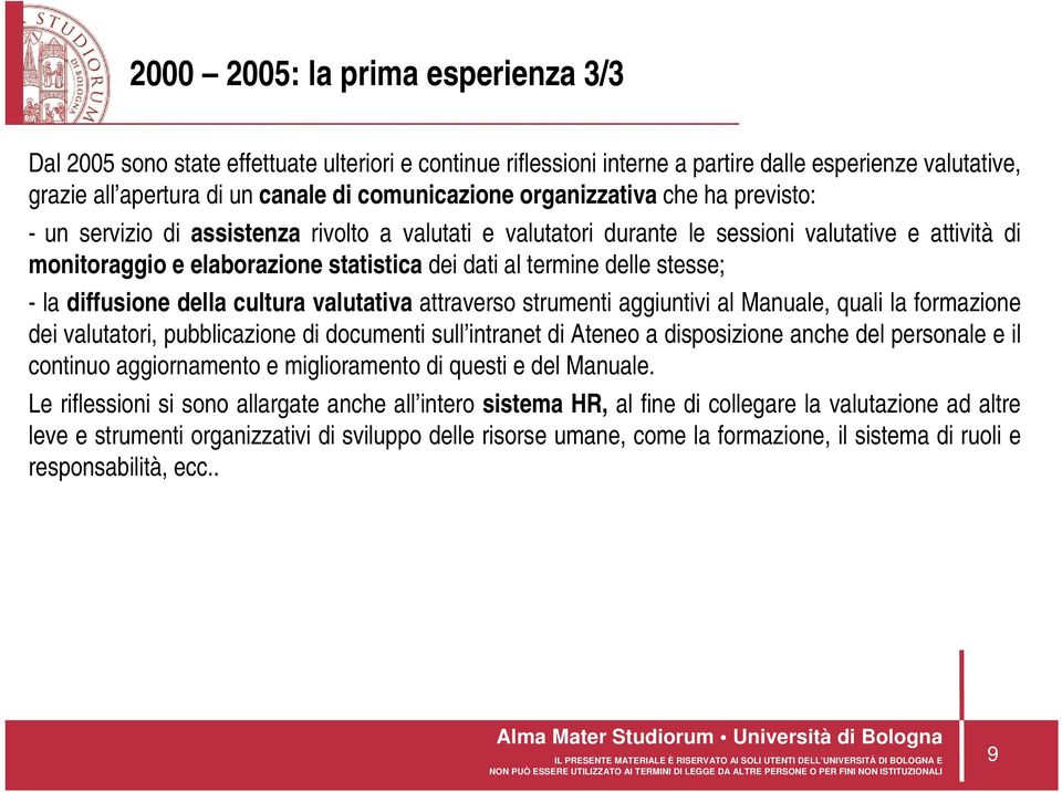 delle stesse; -la diffusione della cultura valutativa attraverso strumenti aggiuntivi al Manuale, quali la formazione dei valutatori, pubblicazione di documenti sull intranet di Ateneo a disposizione