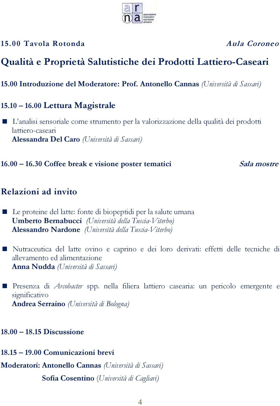 30 Coffee break e visione poster tematici Sala mostre Relazioni ad invito Le proteine del latte: fonte di biopeptidi per la salute umana Umberto Bernabucci (Università della Tuscia-Viterbo)