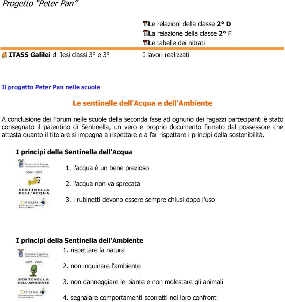 impegna a rispettare e a far rispettare i principi della sostenibilità. I principi della Sentinella dell'acqua 1. l acqua è un bene prezioso 2. l acqua non va sprecata 3.