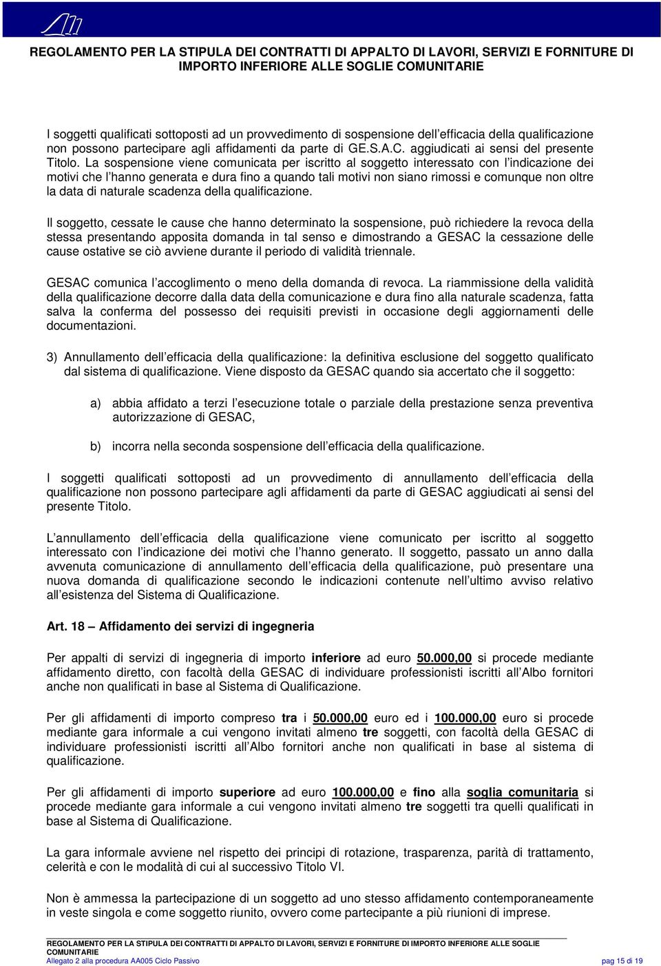 La sospensione viene comunicata per iscritto al soggetto interessato con l indicazione dei motivi che l hanno generata e dura fino a quando tali motivi non siano rimossi e comunque non oltre la data