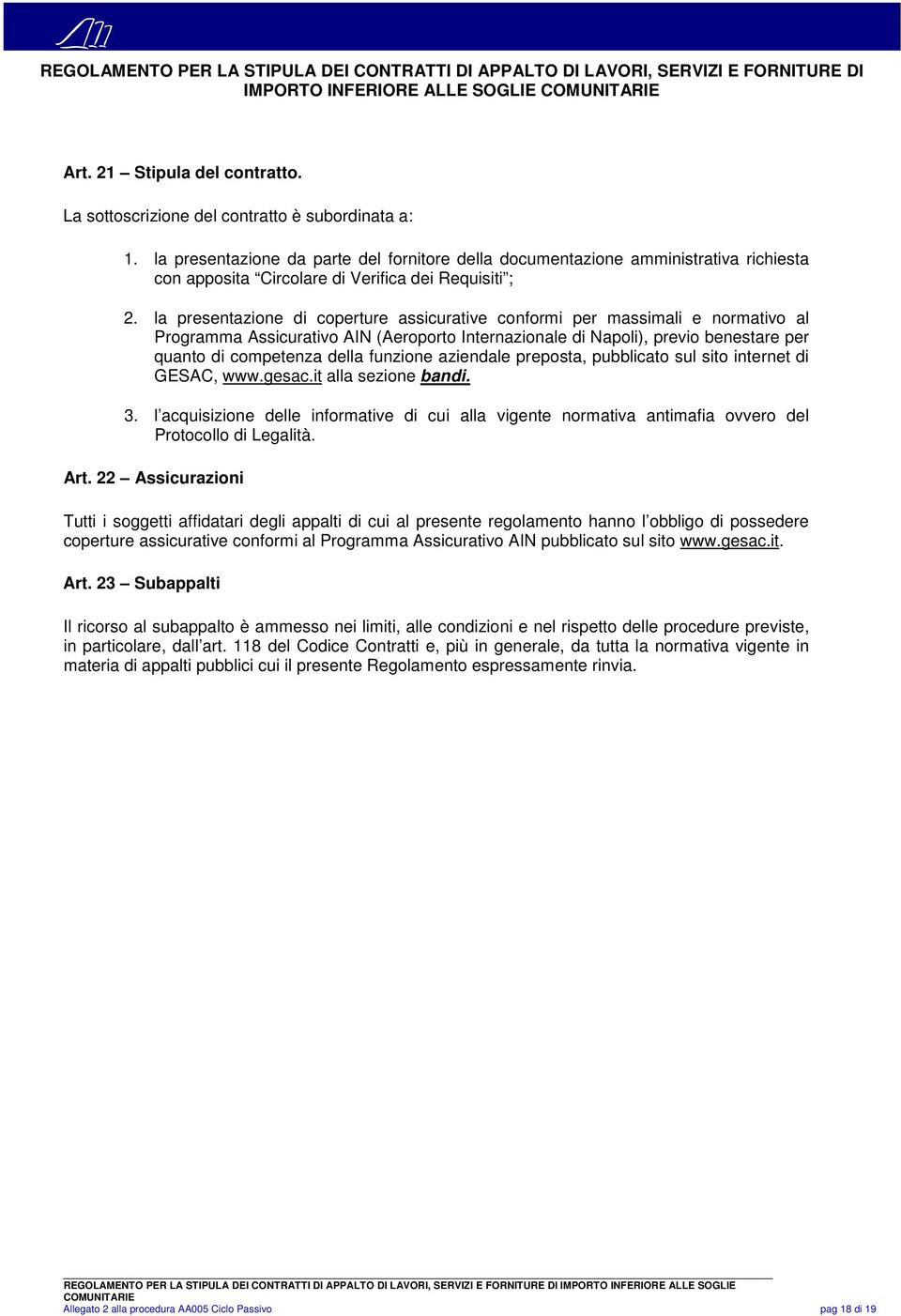 la presentazione di coperture assicurative conformi per massimali e normativo al Programma Assicurativo AIN (Aeroporto Internazionale di Napoli), previo benestare per quanto di competenza della