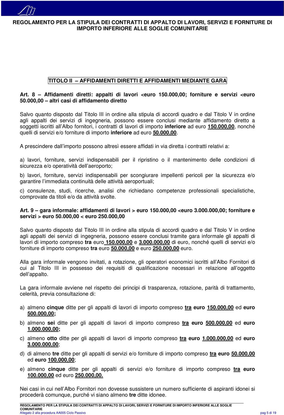 conclusi mediante affidamento diretto a soggetti iscritti all Albo fornitori, i contratti di lavori di importo inferiore ad euro 150.