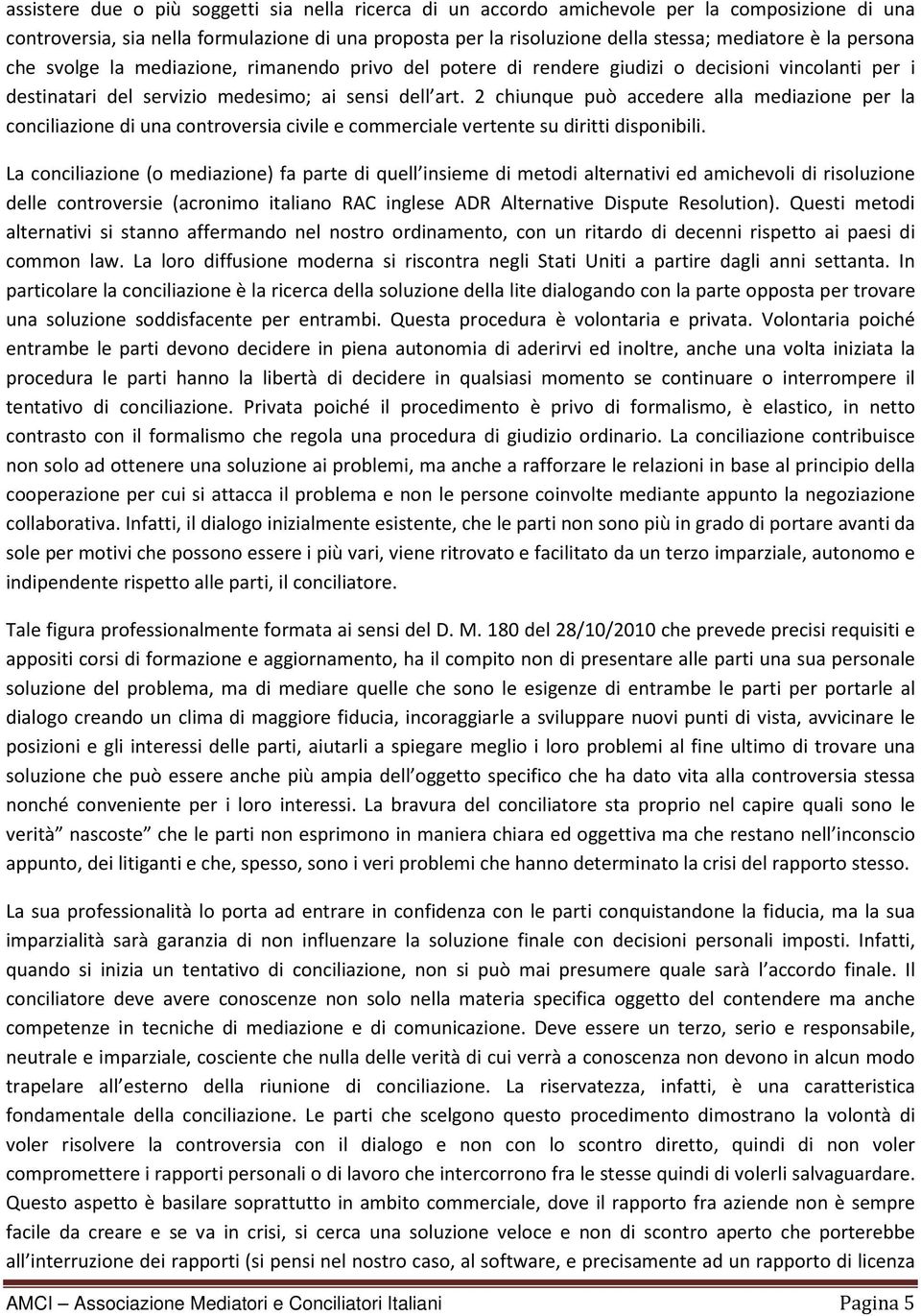 2 chiunque può accedere alla mediazione per la conciliazione di una controversia civile e commerciale vertente su diritti disponibili.