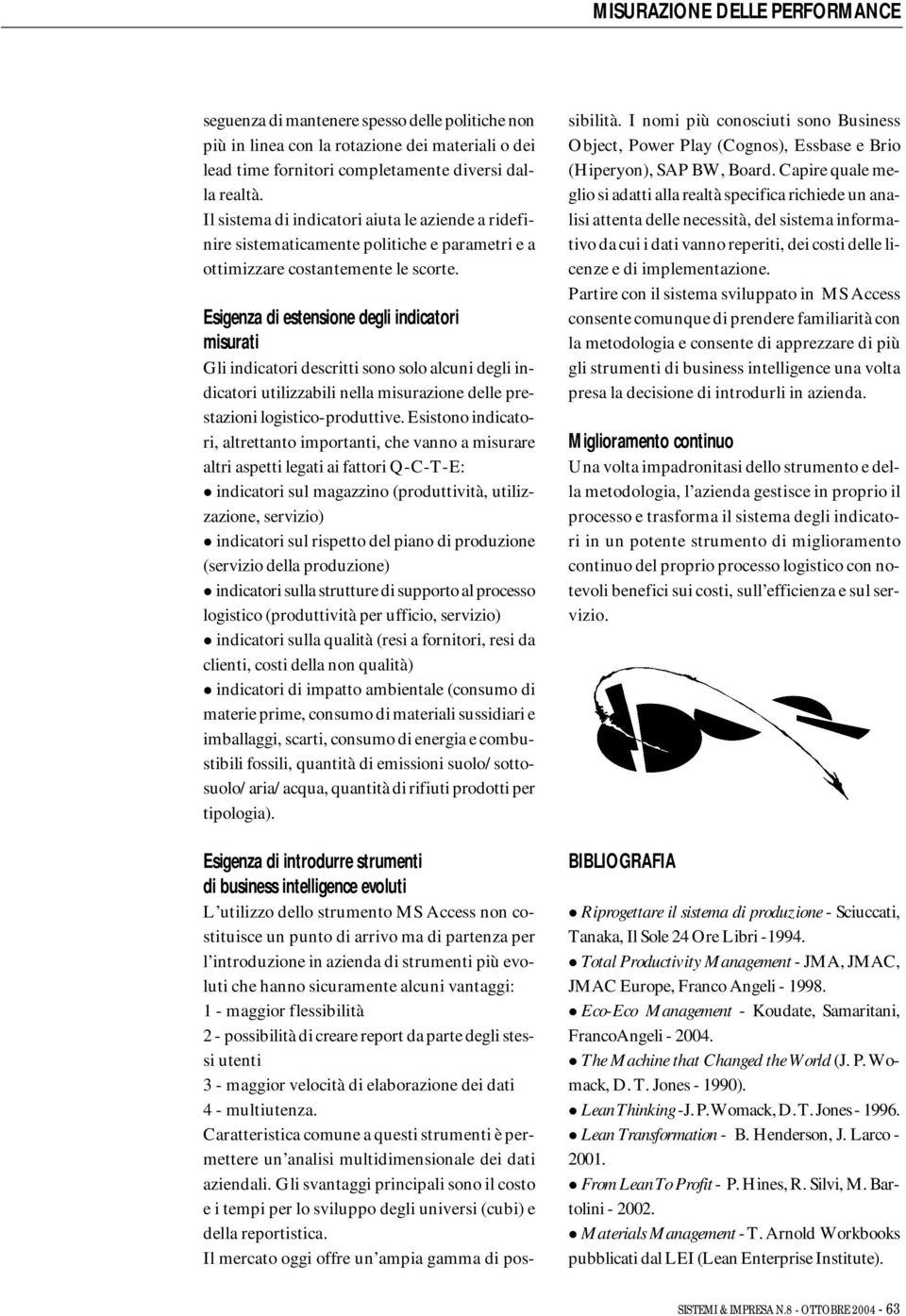 Esigenza di estensione degli indicatori misurati Gli indicatori descritti sono solo alcuni degli indicatori utilizzabili nella misurazione delle prestazioni logistico-produttive.