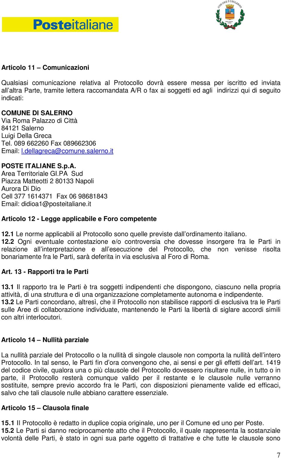 PA Sud Piazza Matteotti 2 80133 Napoli Aurora Di Dio Cell 377 1614371 Fax 06 98681843 Email: didioa1@posteitaliane.it Articolo 12 - Legge applicabile e Foro competente 12.