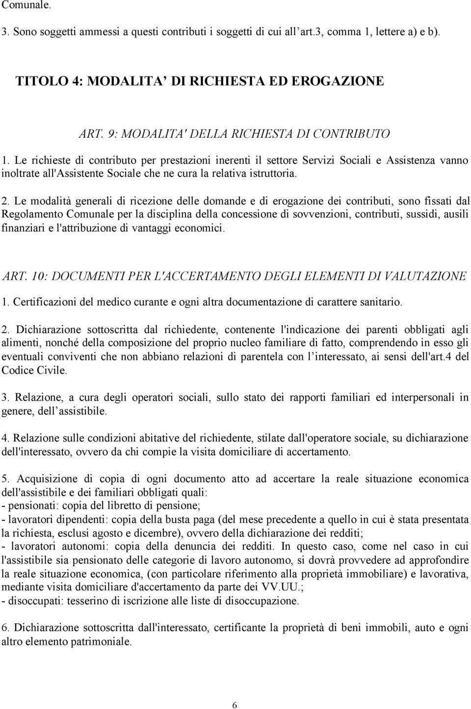 Le richieste di contributo per prestazioni inerenti il settore Servizi Sociali e Assistenza vanno inoltrate all'assistente Sociale che ne cura la relativa istruttoria. 2.