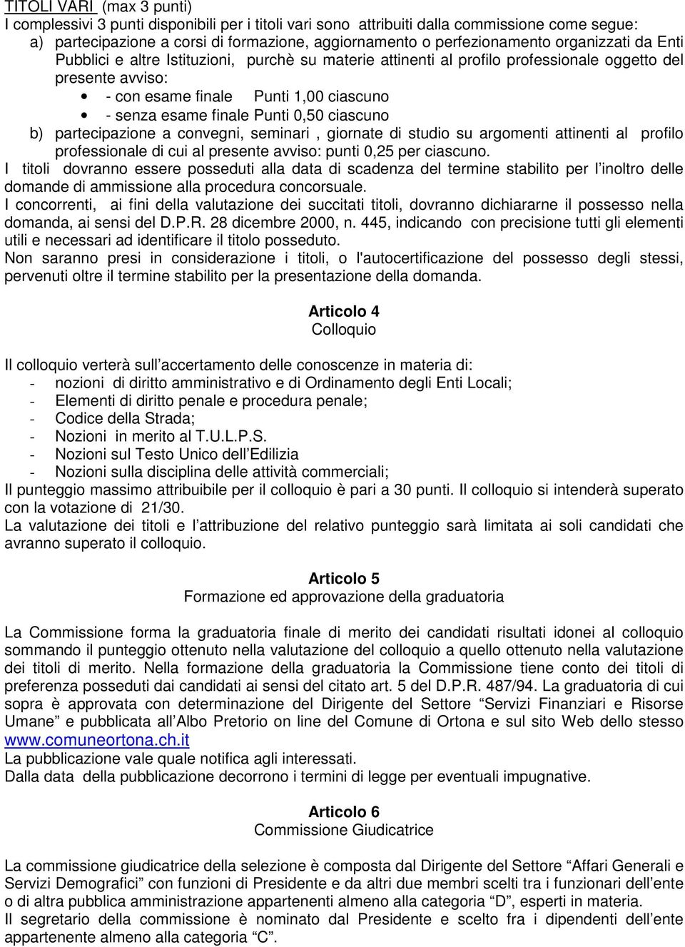 0,50 ciascuno b) partecipazione a convegni, seminari, giornate di studio su argomenti attinenti al profilo professionale di cui al presente avviso: punti 0,25 per ciascuno.