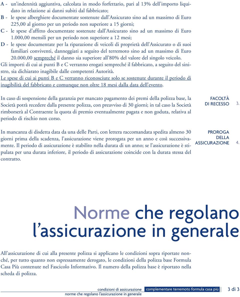 000,00 mensili per un periodo non superiore a 12 mesi; D - le spese documentate per la riparazione di veicoli di proprietà dell Assicurato o di suoi familiari conviventi, danneggiati a seguito del