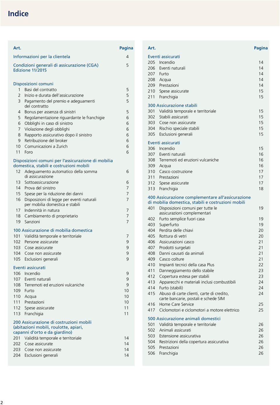 Rapporto assicurativo dopo il sinistro 6 9 Retribuzione del broker 6 10 Comunicazioni a Zurich 6 11 Foro 6 Disposizioni comuni per l assicurazione di mobilia domestica, stabili e costruzioni mobili