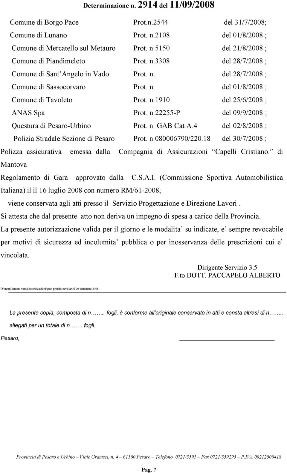 4 del 02/8/2008 ; Polizia Stradale Sezione di Pesaro Prot. n.080006790/220.18 del 30/7/2008 ; Polizza assicurativa emessa dalla Compagnia di Assicurazioni Capelli Cristiano.