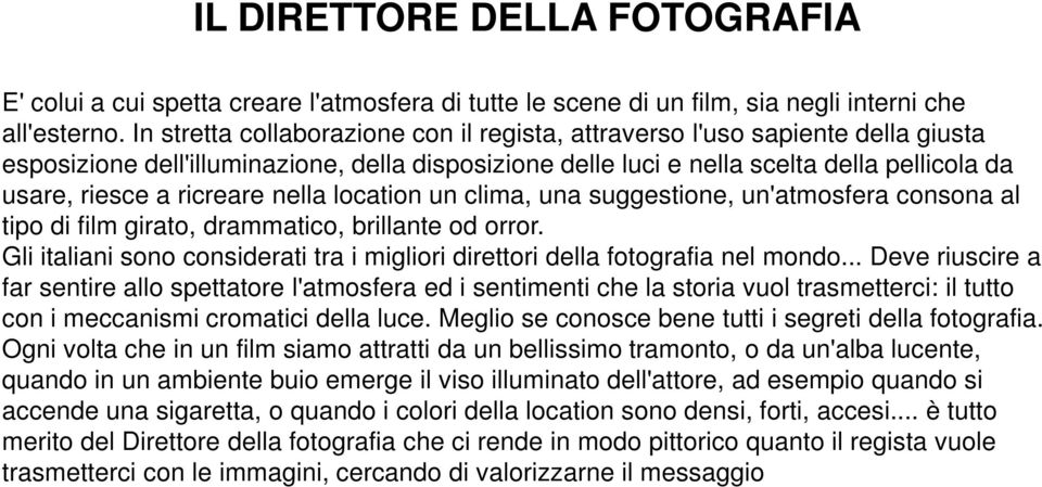 ricreare nella location un clima, una suggestione, un'atmosfera consona al tipo di film girato, drammatico, brillante od orror.