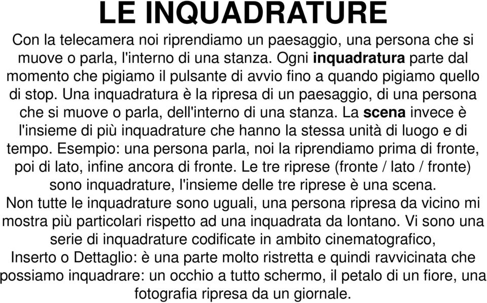 Una inquadratura è la ripresa di un paesaggio, di una persona che si muove o parla, dell'interno di una stanza.