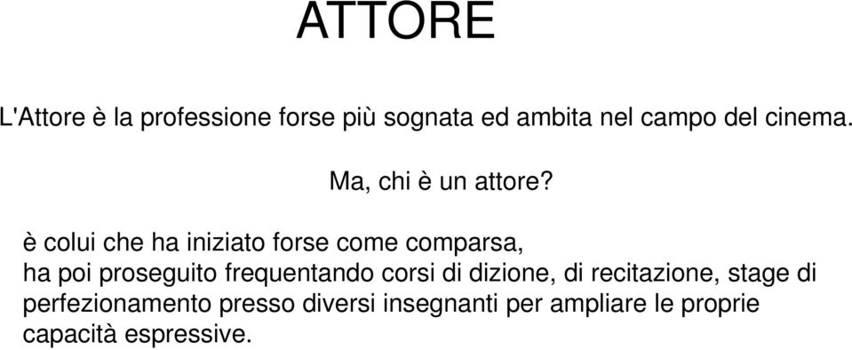 è colui che ha iniziato forse come comparsa, ha poi proseguito frequentando