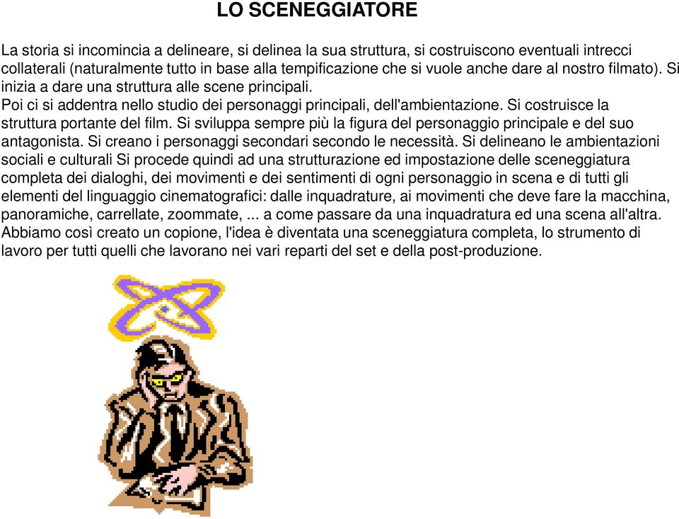 Si costruisce la struttura portante del film. Si sviluppa sempre più la figura del personaggio principale e del suo antagonista. Si creano i personaggi secondari secondo le necessità.