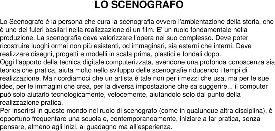 Deve realizzare disegni, progetti e modelli in scala prima, plastici e fondali dopo.