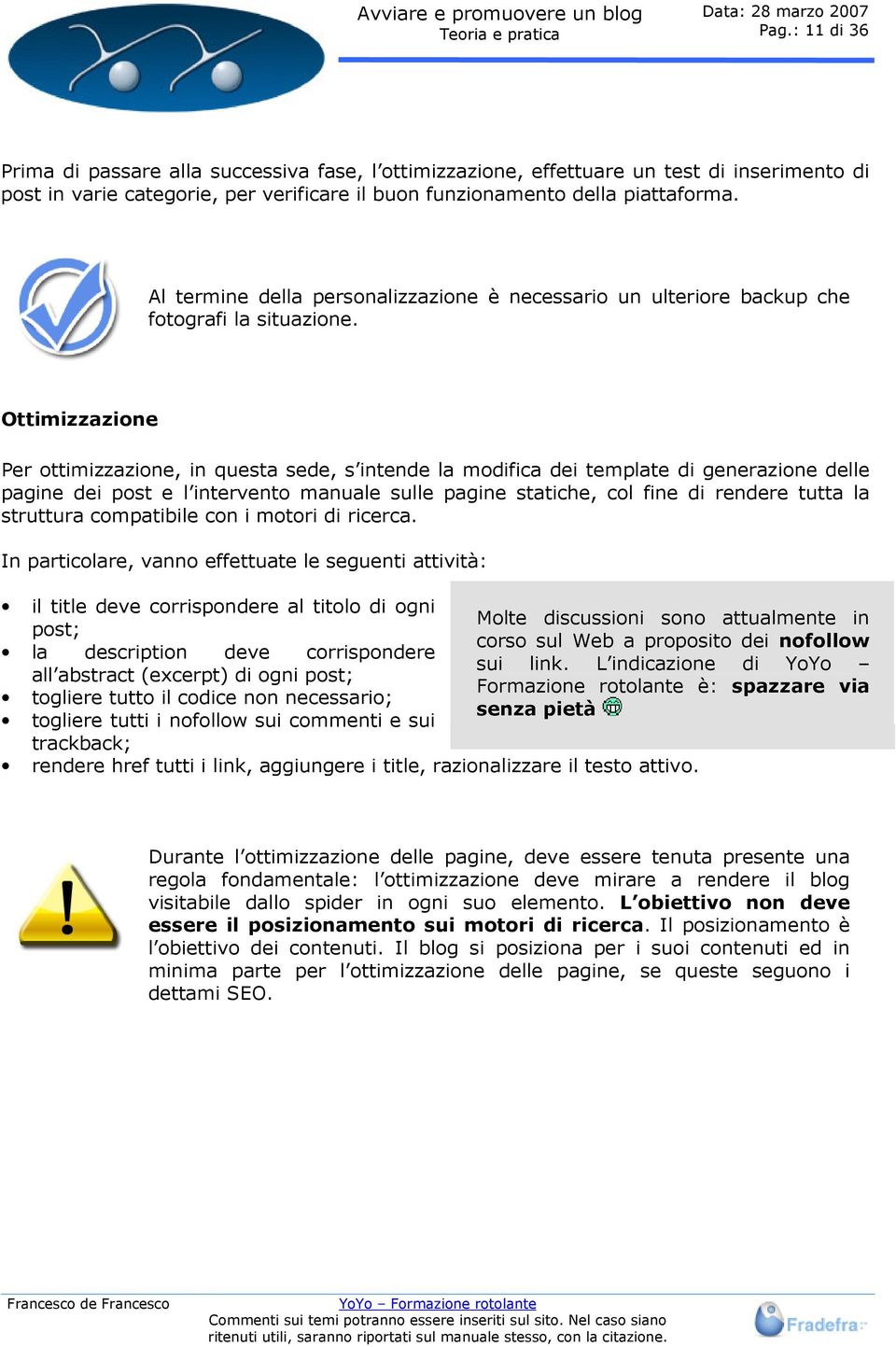 Ottimizzazione Per ottimizzazione, in questa sede, s intende la modifica dei template di generazione delle pagine dei post e l intervento manuale sulle pagine statiche, col fine di rendere tutta la