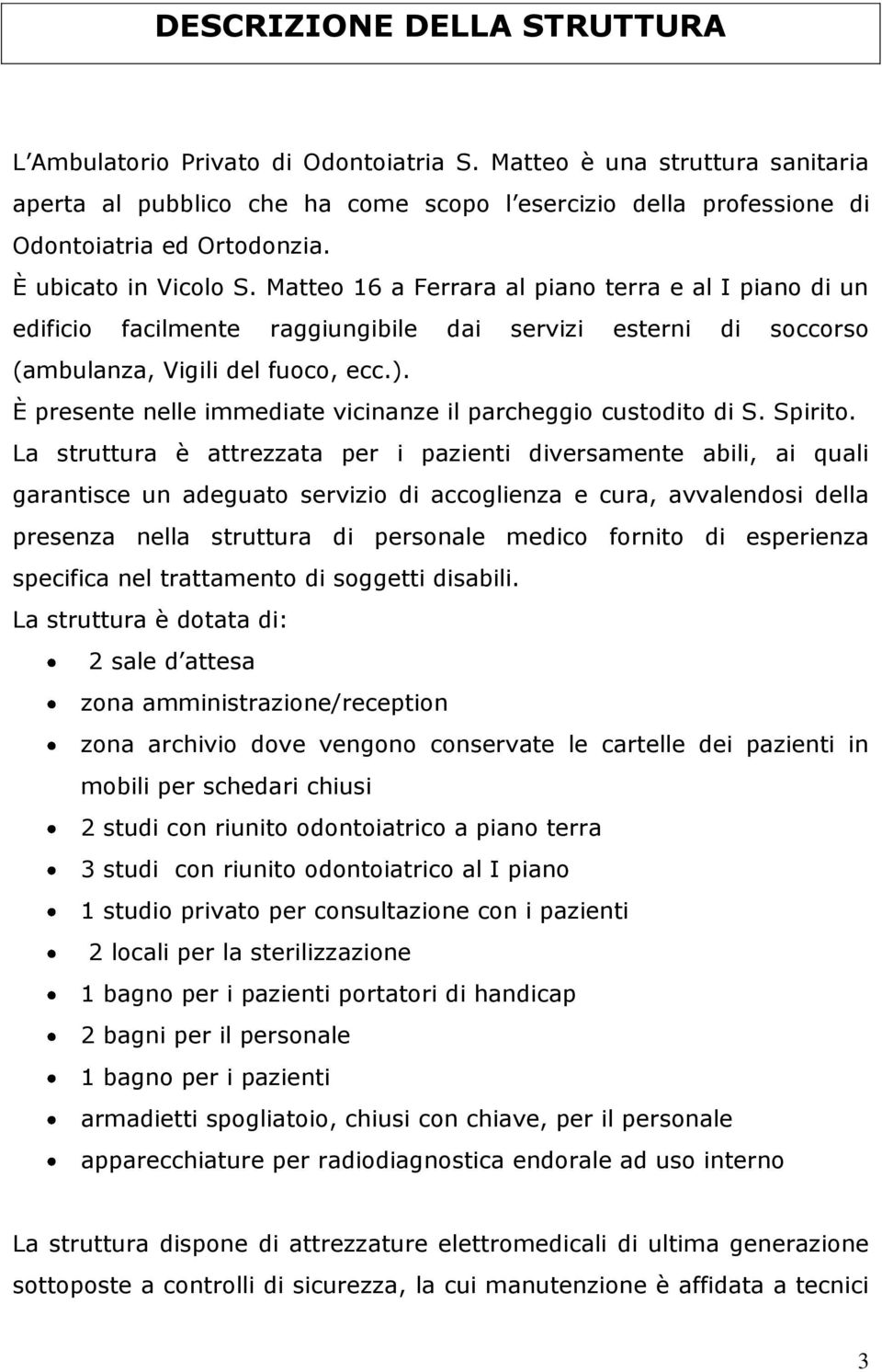 È presente nelle immediate vicinanze il parcheggio custodito di S. Spirito.