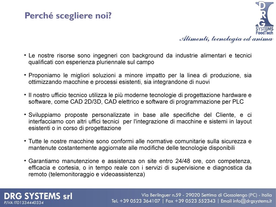 produzione, sia ottimizzando macchine e processi esistenti, sia integrandone di nuovi Il nostro ufficio tecnico utilizza le più moderne tecnologie di progettazione hardware e software, come CAD