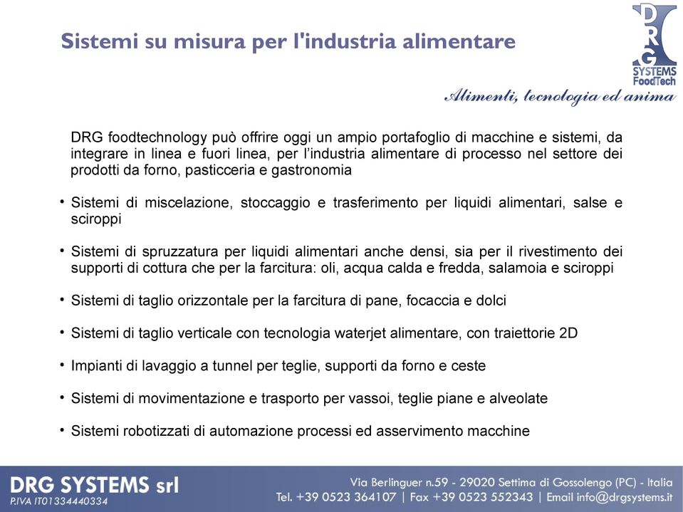 alimentari anche densi, sia per il rivestimento dei supporti di cottura che per la farcitura: oli, acqua calda e fredda, salamoia e sciroppi Sistemi di taglio orizzontale per la farcitura di pane,