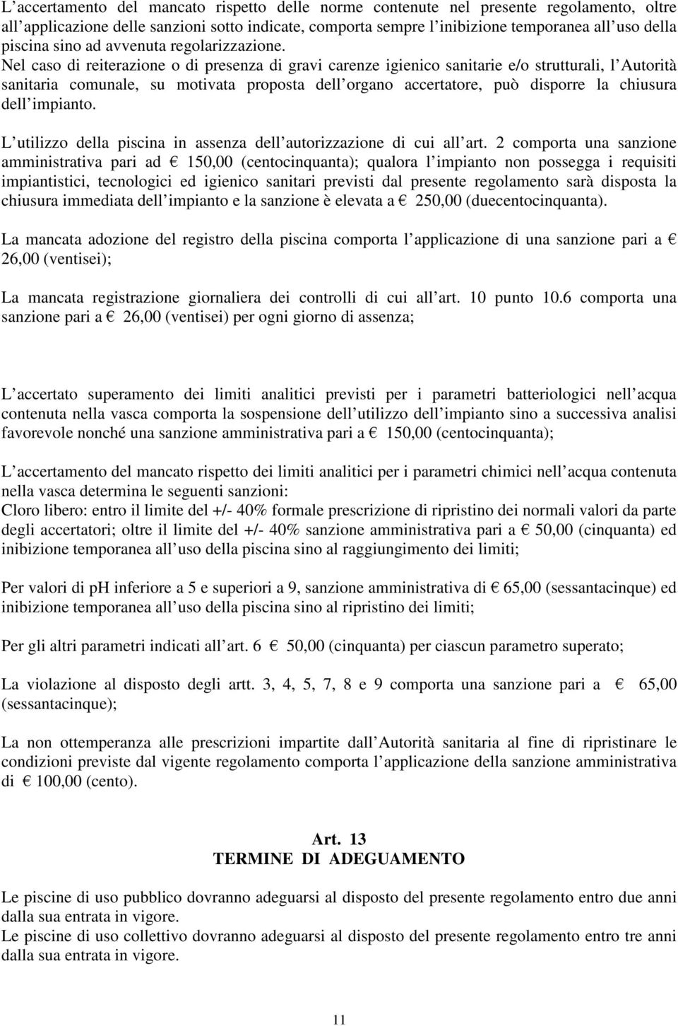 Nel caso di reiterazione o di presenza di gravi carenze igienico sanitarie e/o strutturali, l Autorità sanitaria comunale, su motivata proposta dell organo accertatore, può disporre la chiusura dell