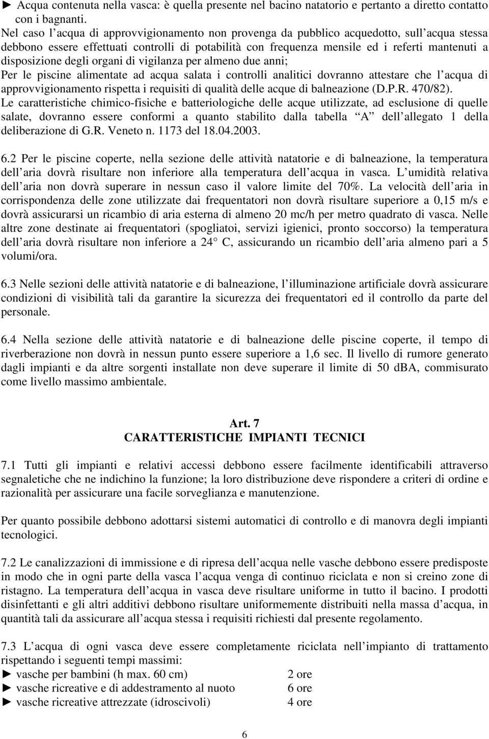 disposizione degli organi di vigilanza per almeno due anni; Per le piscine alimentate ad acqua salata i controlli analitici dovranno attestare che l acqua di approvvigionamento rispetta i requisiti