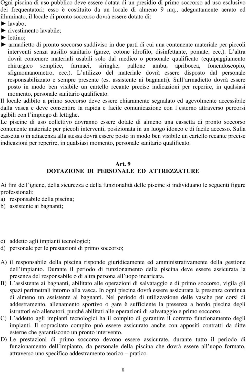 contenente materiale per piccoli interventi senza ausilio sanitario (garze, cotone idrofilo, disinfettante, pomate, ecc.).