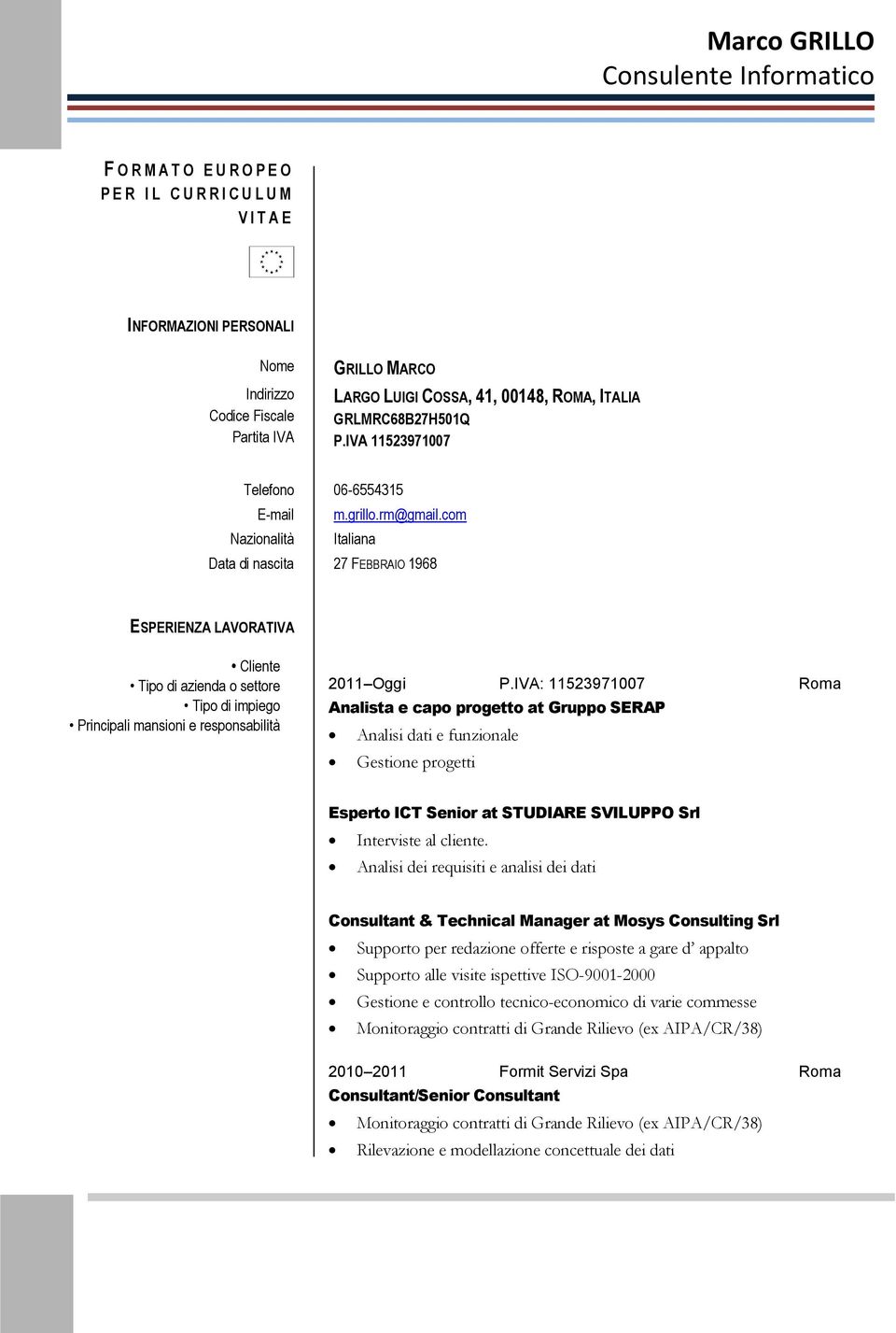 com Nazionalità Italiana Data di nascita 27 FEBBRAIO 1968 ESPERIENZA LAVORATIVA Cliente Tipo di azienda o settore Tipo di impiego Principali mansioni e responsabilità 2011 Oggi P.