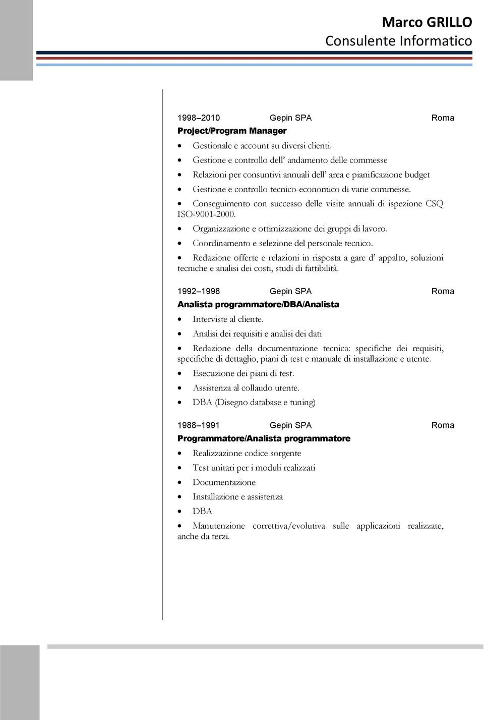 Conseguimento con successo delle visite annuali di ispezione CSQ ISO-9001-2000. Organizzazione e ottimizzazione dei gruppi di lavoro. Coordinamento e selezione del personale tecnico.