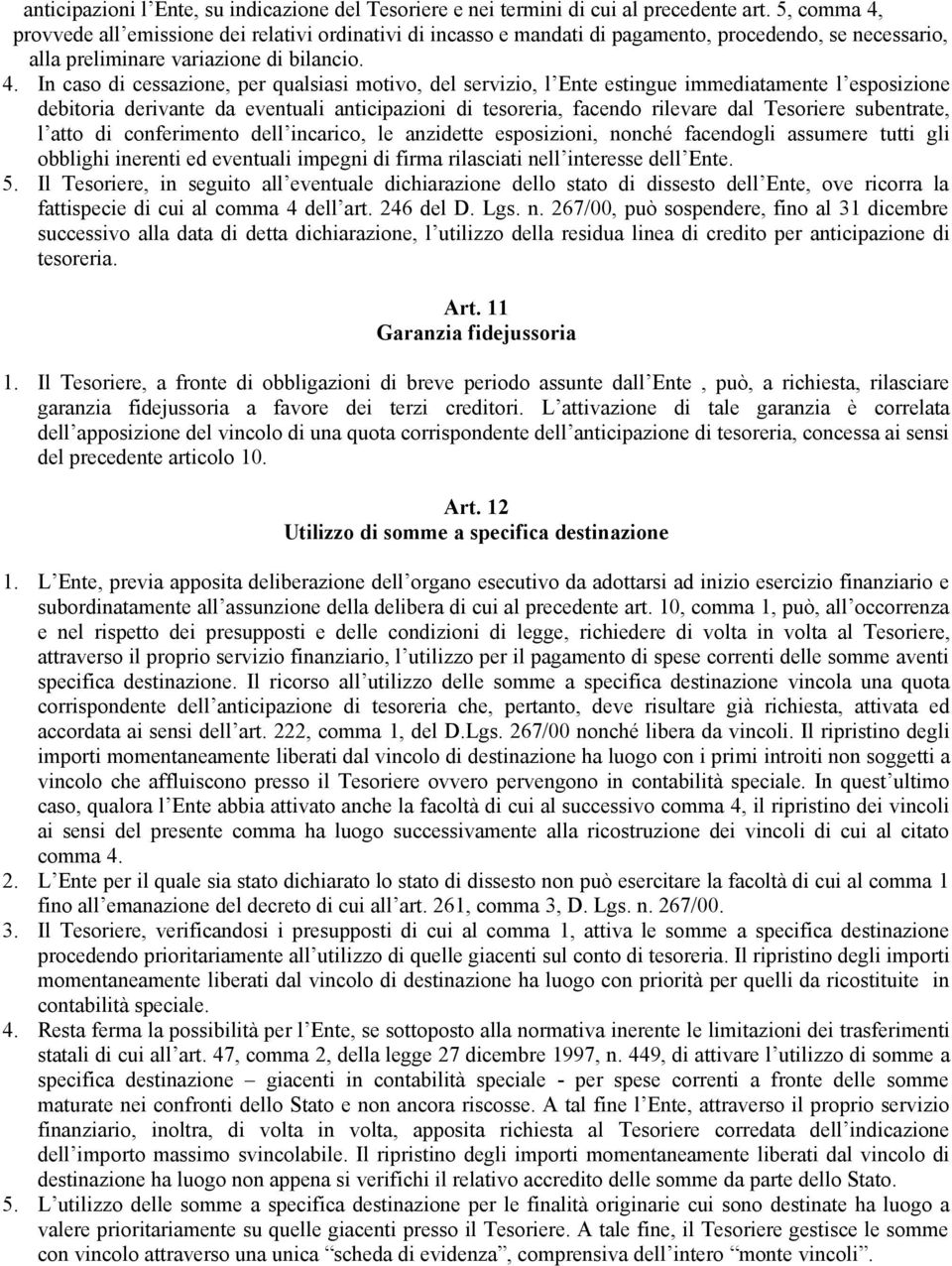 provvede all emissione dei relativi ordinativi di incasso e mandati di pagamento, procedendo, se necessario, alla preliminare variazione di bilancio. 4.