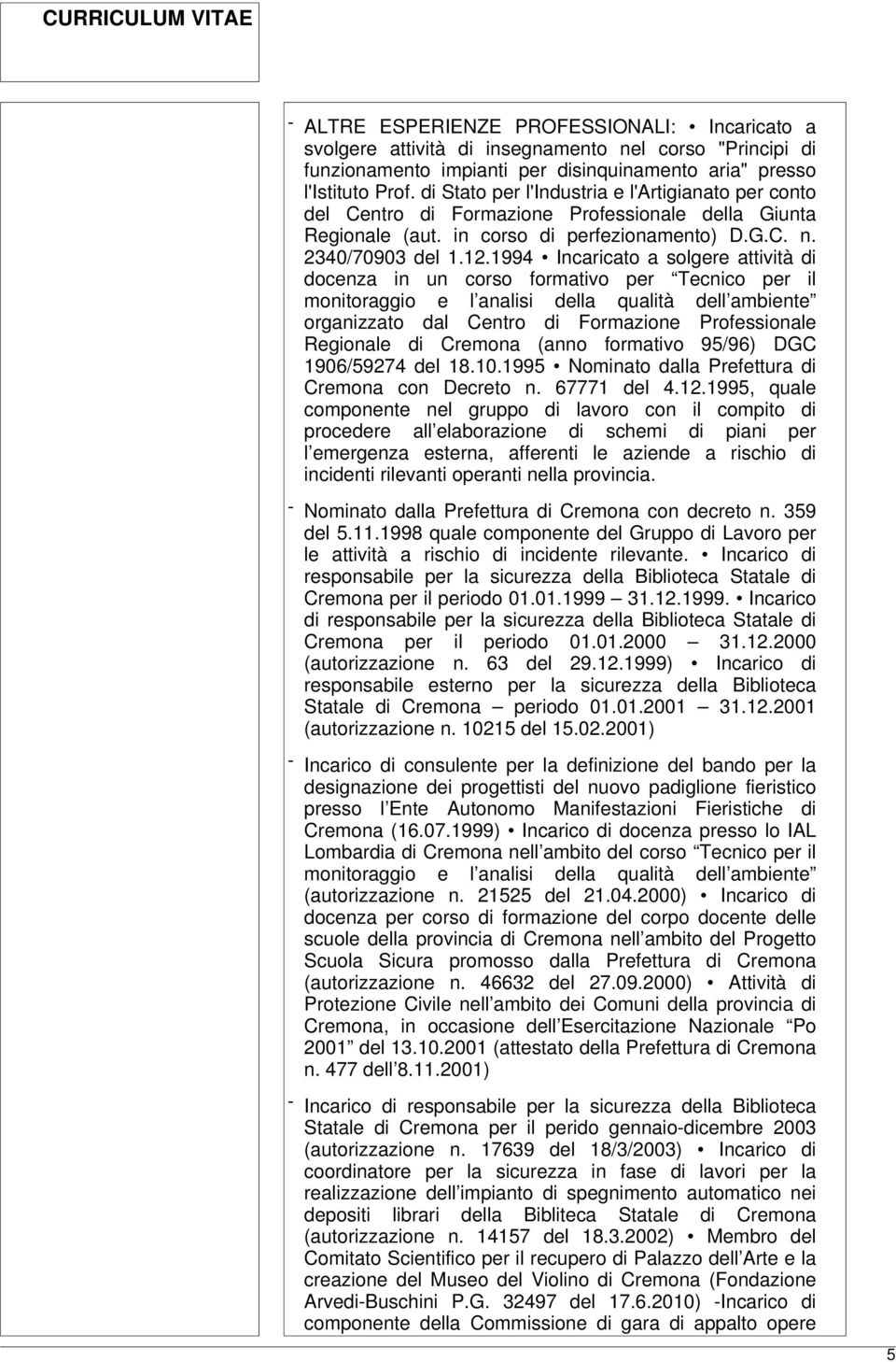 1994 Incaricato a solgere attività di docenza in un corso formativo per Tecnico per il monitoraggio e l analisi della qualità dell ambiente organizzato dal Centro di Formazione Professionale