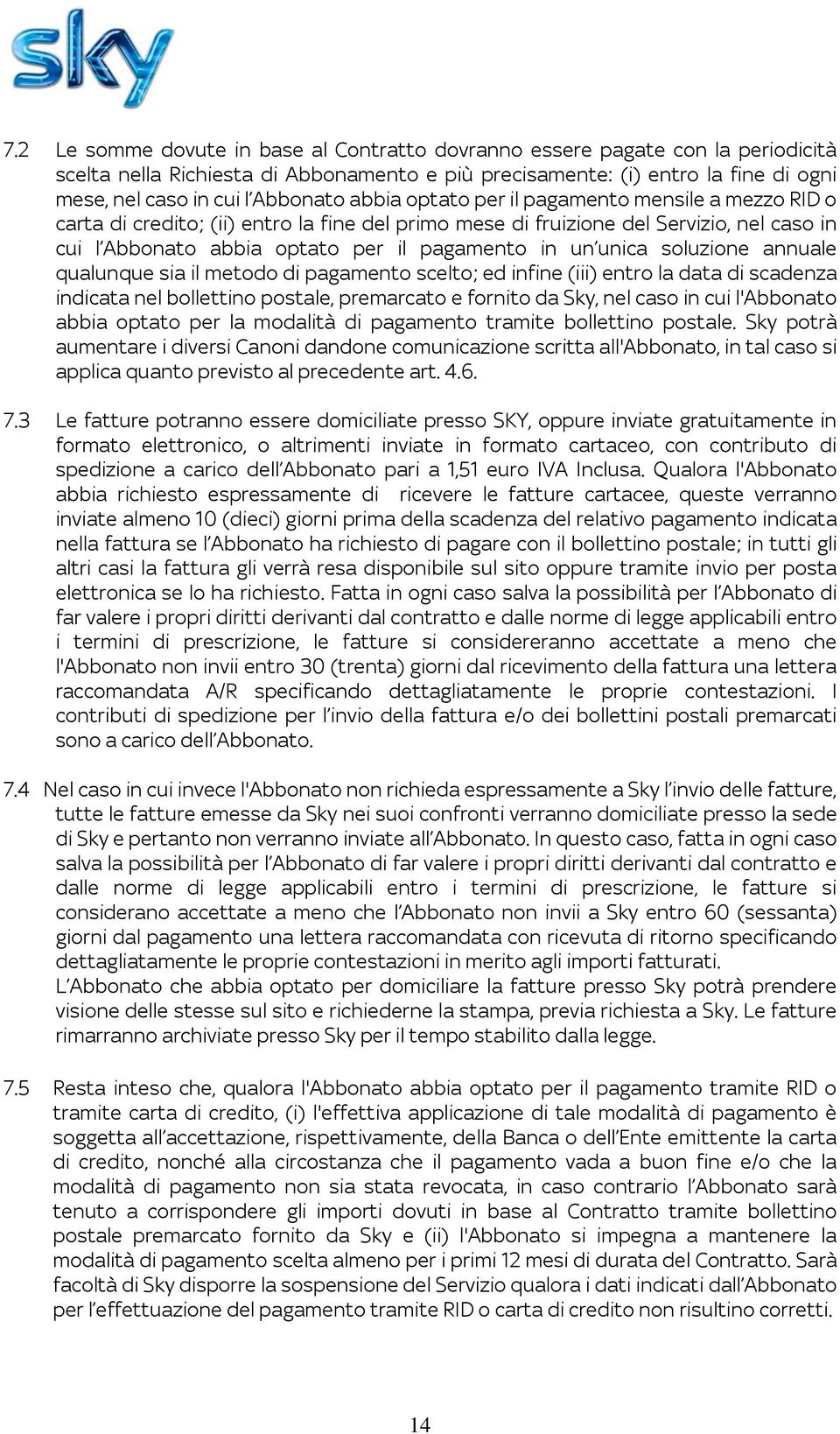 soluzione annuale qualunque sia il metodo di pagamento scelto; ed infine (iii) entro la data di scadenza indicata nel bollettino postale, premarcato e fornito da Sky, nel caso in cui l'abbonato abbia