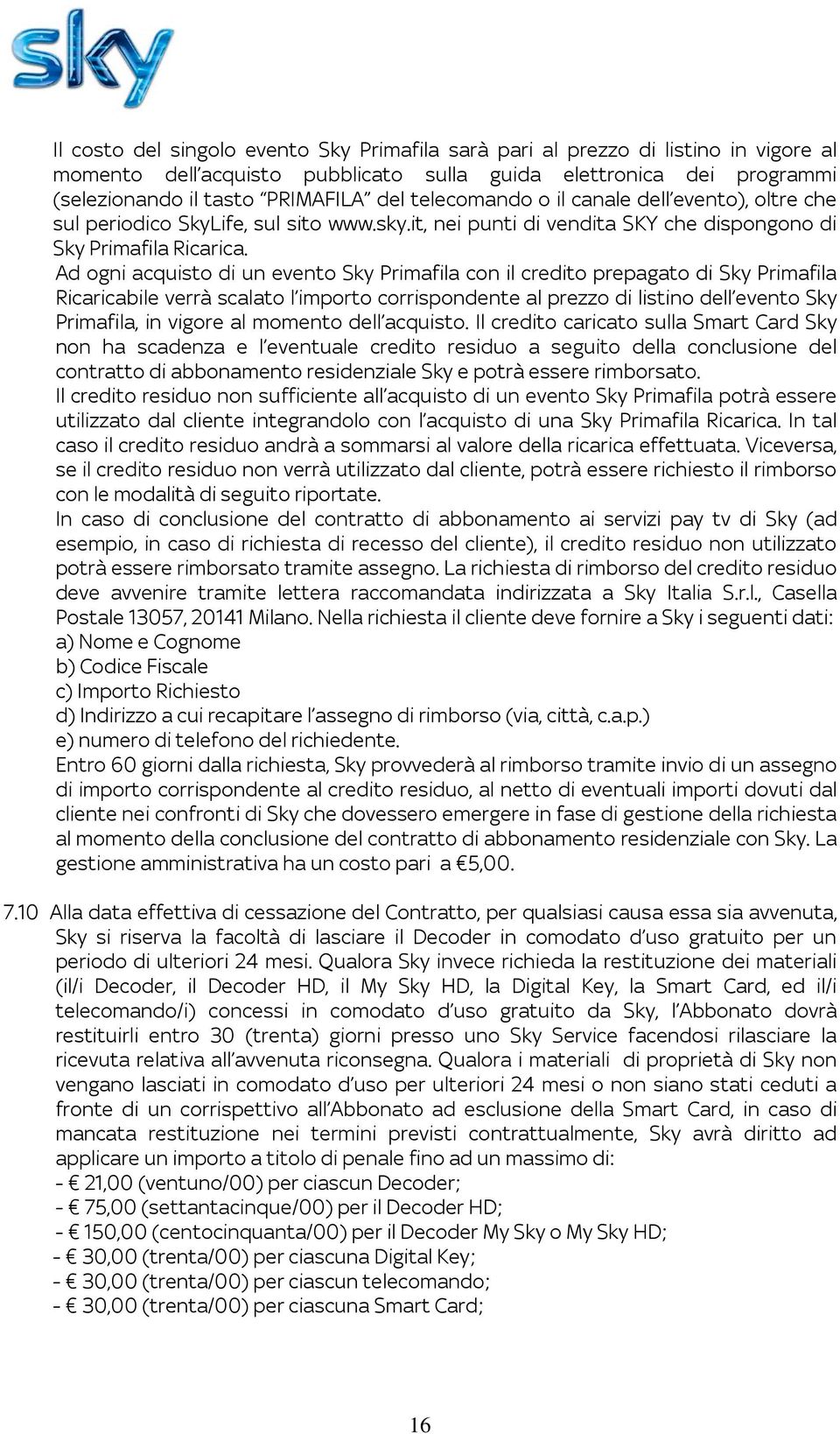 Ad ogni acquisto di un evento Sky Primafila con il credito prepagato di Sky Primafila Ricaricabile verrà scalato l importo corrispondente al prezzo di listino dell evento Sky Primafila, in vigore al