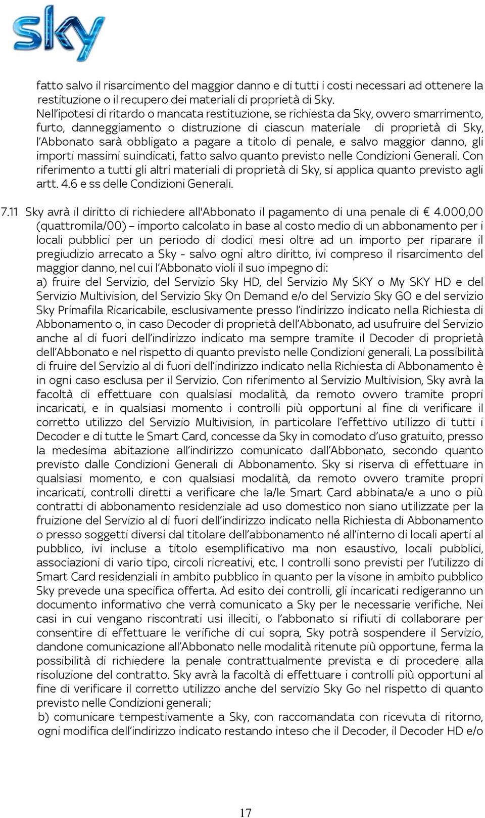 pagare a titolo di penale, e salvo maggior danno, gli importi massimi suindicati, fatto salvo quanto previsto nelle Condizioni Generali.