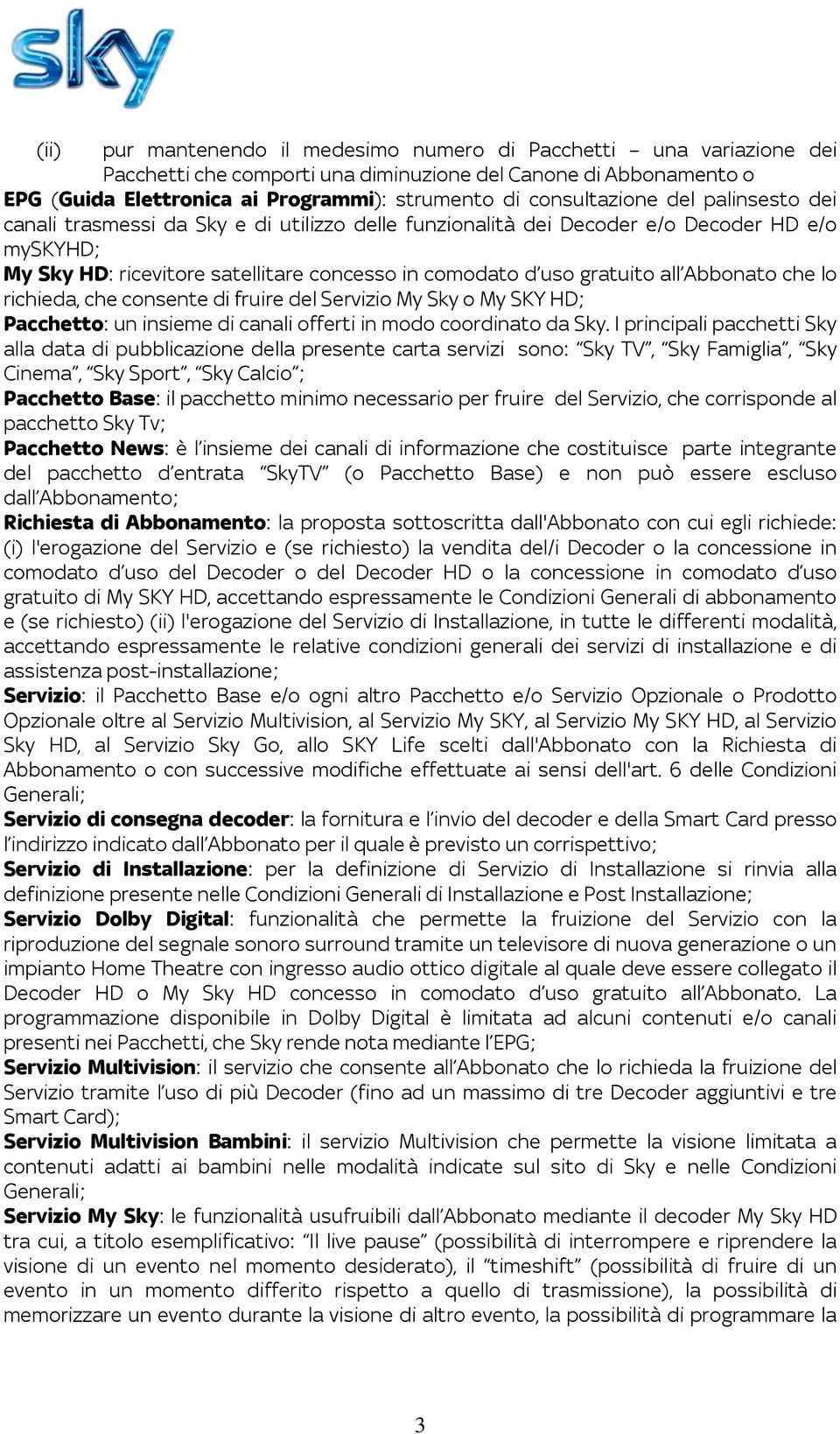 all Abbonato che lo richieda, che consente di fruire del Servizio My Sky o My SKY HD; Pacchetto: un insieme di canali offerti in modo coordinato da Sky.