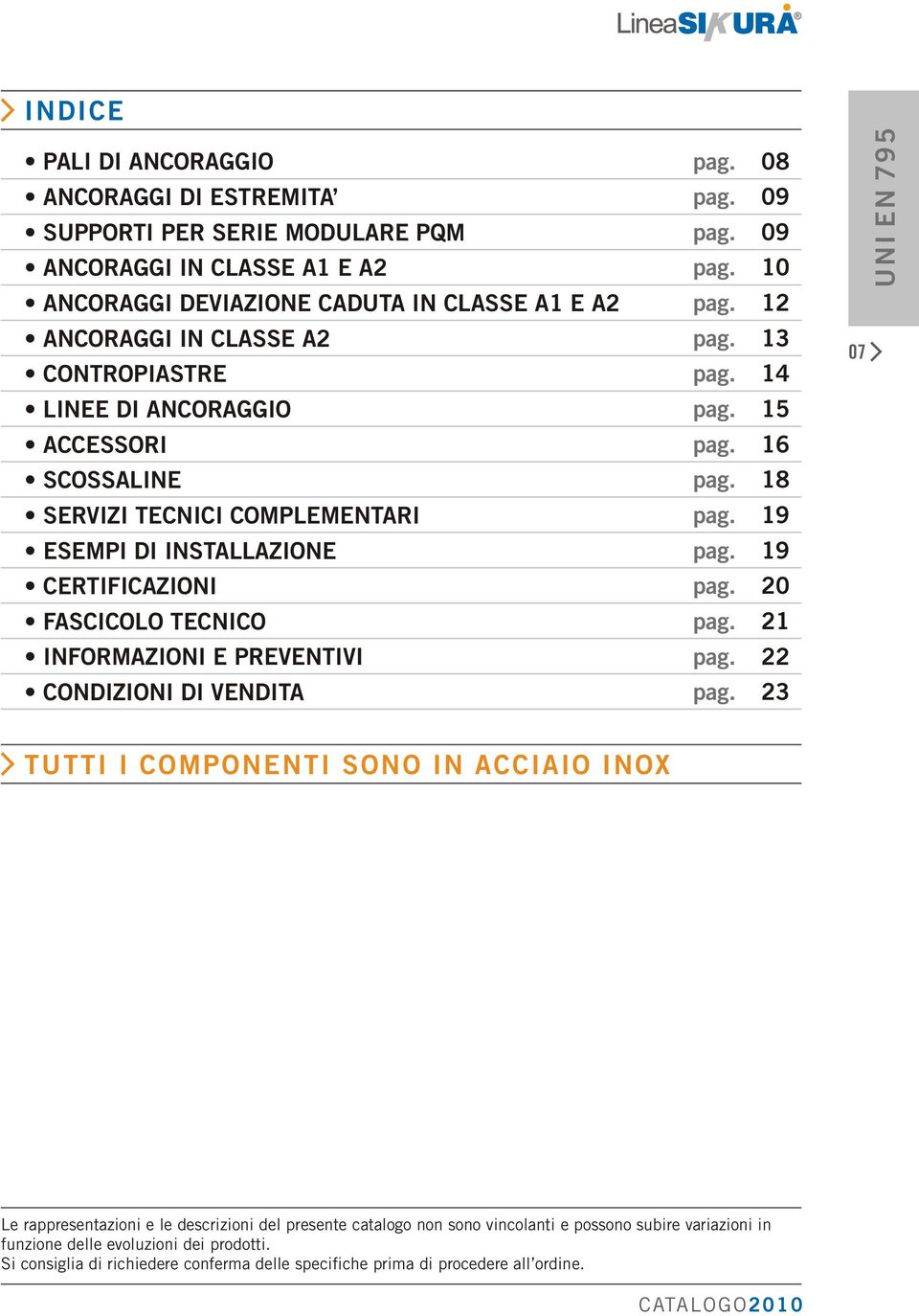 CERTIFICAZIONI 20 FASCICOLO TECNICO 21 INFORMAZIONI E PREVENTIVI 22 CONDIZIONI DI VENDITA 23 TUTTI I COMPONENTI SONO IN ACCIAIO INOX Le rappresentazioni e le descrizioni del