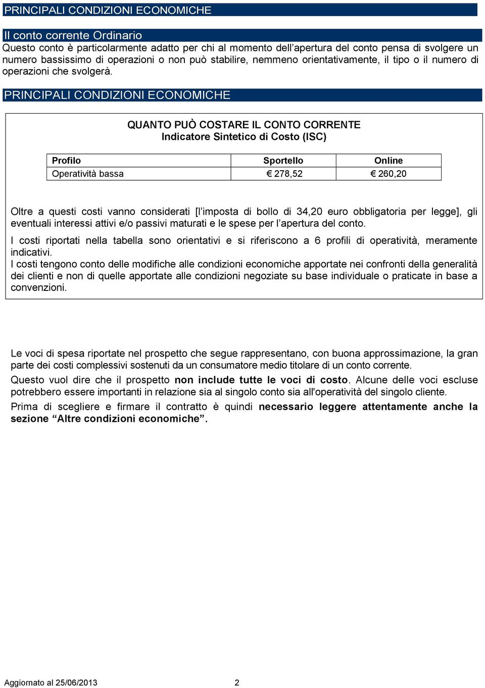 PRINCIPALI CONDIZIONI ECONOMICHE QUANTO PUÒ COSTARE IL CONTO CORRENTE Indicatore Sintetico di Costo (ISC) Profilo Sportello Online Operatività bassa 278,52 260,20 Oltre a questi costi vanno