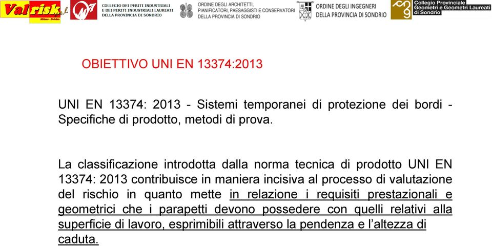 La classificazione introdotta dalla norma tecnica di prodotto UNI EN 13374: 2013 contribuisce in maniera incisiva al