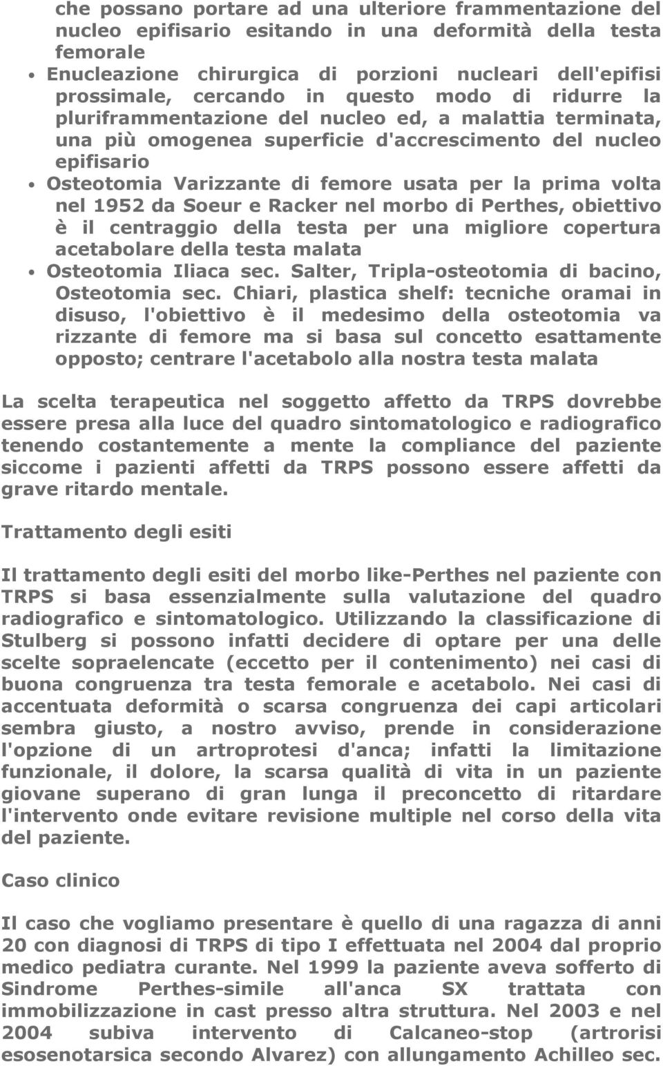 prima volta nel 1952 da Soeur e Racker nel morbo di Perthes, obiettivo è il centraggio della testa per una migliore copertura acetabolare della testa malata Osteotomia Iliaca sec.