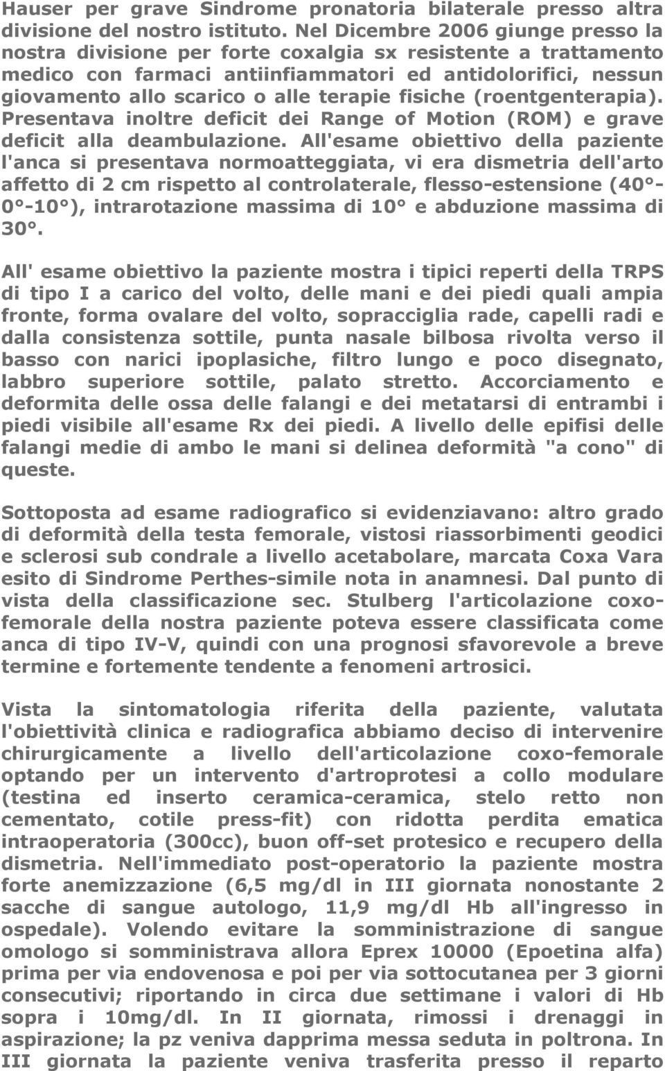 fisiche (roentgenterapia). Presentava inoltre deficit dei Range of Motion (ROM) e grave deficit alla deambulazione.