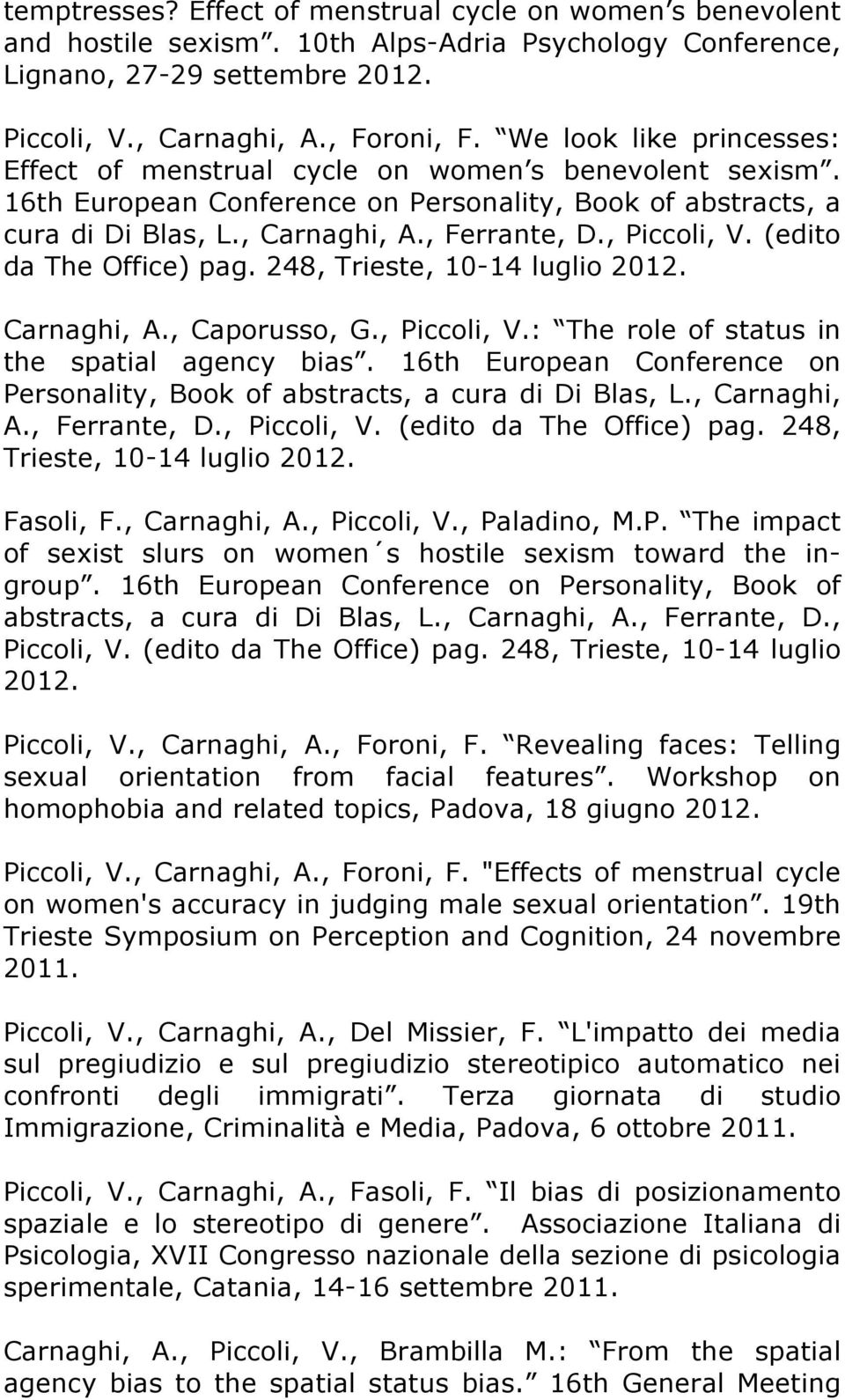 , Piccoli, V. (edito da The Office) pag. 248, Trieste, 10-14 luglio 2012. Carnaghi, A., Caporusso, G., Piccoli, V.: The role of status in the spatial agency bias.