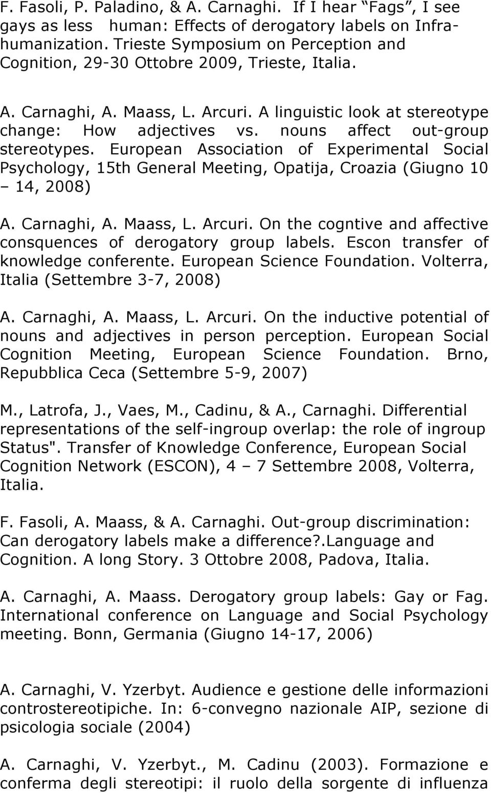 nouns affect out-group stereotypes. European Association of Experimental Social Psychology, 15th General Meeting, Opatija, Croazia (Giugno 10 14, 2008) A. Carnaghi, A. Maass, L. Arcuri.