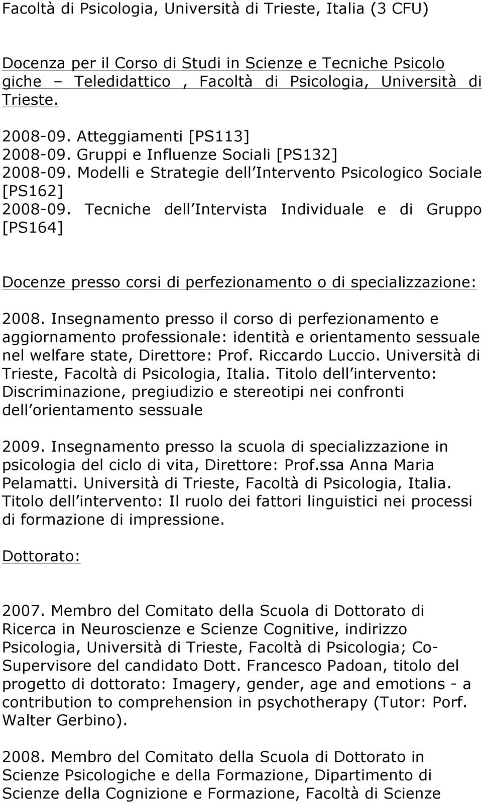 Tecniche dell Intervista Individuale e di Gruppo [PS164] Docenze presso corsi di perfezionamento o di specializzazione: 2008.